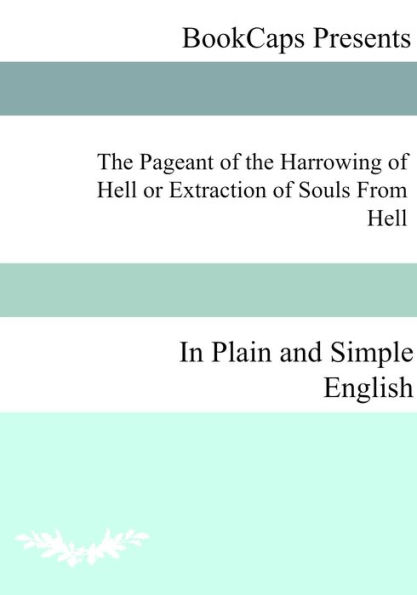 The Pageant of the Harrowing of Hell or Extraction of Souls From Hell In Plain and Simple English