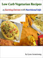 Low Carb Vegetarian Recipes: 25 Exciting Entrees with Nutritional Info