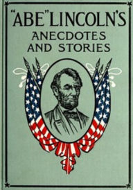 Title: 'Abe' Lincoln's Anecdotes and Stories, Author: Abraham Lincoln