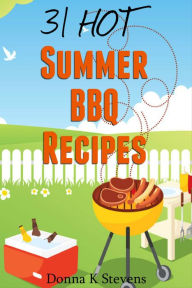 Title: 31 Hot Summer BBQ Recipes: Beat the Heat with These Amazing Recipes, Author: Donna K Stevens