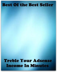 Title: Best of the best sellers Treble Your Adsense Income In Minutes ( online marketing, computer, hardware, blog, frequency, laptop, web, net, mobile, broadband, wifi, internet, bluetooth, wireless, e mail, download, up load, personal area network ), Author: Resounding Wind Publishing