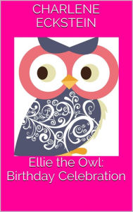 Title: Ellie the Owl: Birthday Celebration, Author: Charlene Eckstein