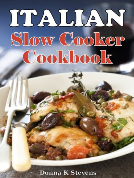 Italian Style Slow Cooker Recipes: The Taste of Italy Simplified