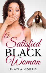 Title: A Satisfied Black Woman, Author: Shayla Morris