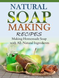 Title: Natural Soap-Making Recipes: Making Homemade Soap with All-Natural Ingredients, Author: Janet Kahn