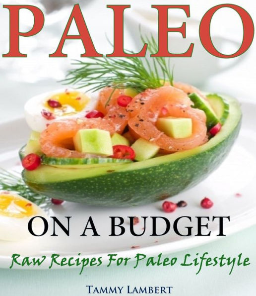Paleo on a Budget: Raw Recipes for a Paleo Lifestyle