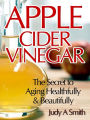 Apple Cider Vinegar: The Secret to Aging Healthfully & Beautifully