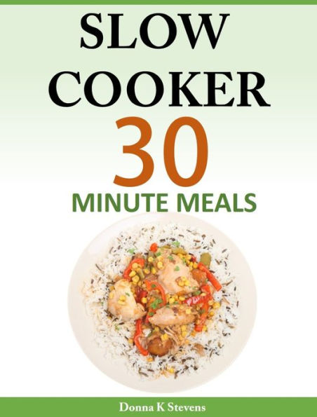 Slow Cooker: 30 Minute Meals