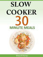 Slow Cooker: 30 Minute Meals