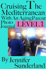 Title: Level 1 Photo Journal Cruising The Mediterranean With An Aging Parent, Author: Jennifer Sunderland