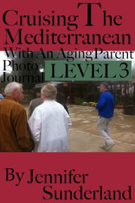 Title: Level 3 Photo Journal Cruising The Mediterranean With An Aging Parent, Author: Jennifer Sunderland