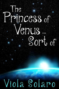 Title: The Princess of Venus... Sort of, Author: Viola Solaro