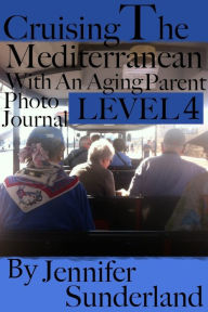 Title: Level 4 Photo Journal Cruising The Mediterranean With An Aging Parent, Author: Jennifer Sunderland