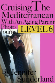 Title: Level 6 Photo Journal Cruising The Mediterranean With An Aging Parent, Author: Jennifer Sunderland