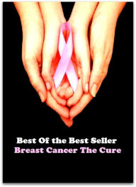 Title: Best of the best sellers Breast Cancer The Cure ( exercise, meditation, acupuncture, disease, digestive system, formula, medicine, remedy, fix, treatment, action, conduct, behavior, handling, gastrin, fitness, vitamins, healing, diet ), Author: Resounding Wind Publishing