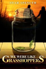 Title: We Were Like Grasshoppers, Author: Star Spencer