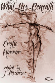 Title: What Lies Beneath: Erotic Horror, Author: J. Blackmore