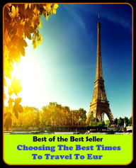 Title: Best of the Best Sellers Choosing The Best Times To Travel To Eur (journey, outing, tour, trek, excursion, ramble, roam, pass, circulate, move), Author: Resounding Wind Publishing