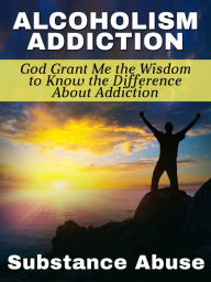 Title: God Grant Me the Wisdom To Know The Difference About Alcoholism, Author: Sober Living