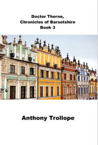 Title: Doctor Thorne, Chronicles of Barsetshire Book 3, Author: Anthony Trollope