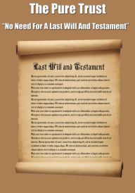 Title: The Pure Trust - No Need for a Last Will & Testament, Author: Richard Halstadt