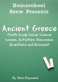 Title: Ancient Greece (Sixth Grade Social Science Lesson, Activities, Discussion Questions and Quizzes), Author: Terri Raymond