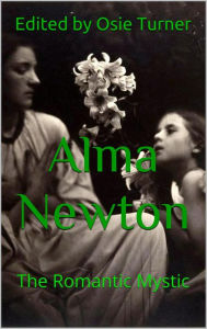 Title: Alma Newton: The Romantic Mystic, Author: Osie Turner