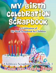 Title: My Birth Celebration Scrapbook, Author: Karen Jean Matsko Hood