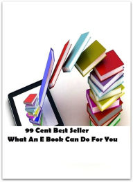 Title: 99 Cent Best Seller What An E Book Can Do For You ( essay, paper, thesis, dissertation, composition, article, treatise, theory, idea, hypothesis ), Author: Resounding Wind Publishing