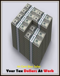 Title: 99 Cent Best Seller Your Tax Dollars At Work ( tax income, revenue, taxation, tax revenue, tax, revenue enhancement, measure, assess, value, task, appraise, evaluate, valuate ), Author: Resounding Wind Publishing