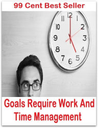 Title: 99 Cent Best Seller Goals Require Work And Time Management ( managing, organization, running, supervision, administration, management, direction, admin, command, control, care ), Author: Resounding Wind Publishing