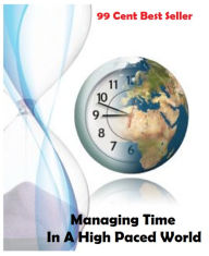 Title: 99 Cent Best Seller Managing Time In A High Paced World ( managing, organization, running, supervision, administration, management, direction, admin, command, control, care ), Author: Resounding Wind Publishing