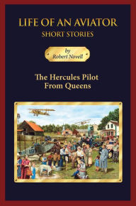 Title: The Hercules Pilot From Queens: Life of an Aviator Short Stories, Author: Robert Novell