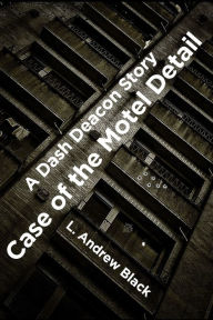 Title: Case of the Motel Detail: A Dash Deacon Story, Author: L. Andrew Black