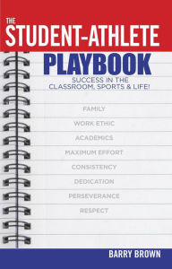 Title: The Student-Athlete Playbook (Success in the Classroom, Sports & Life!), Author: Barry Brown