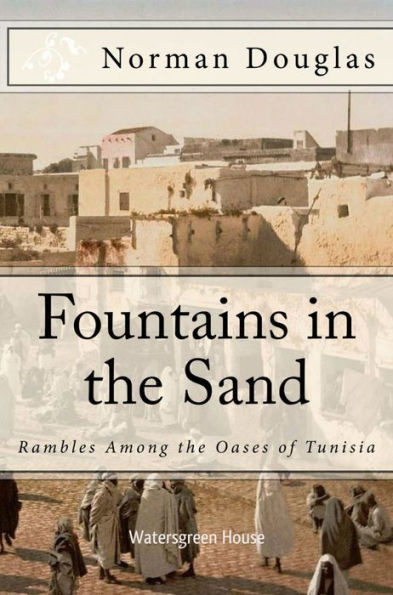 Fountains in the Sand: Rambles Among the Oases of Tunisia