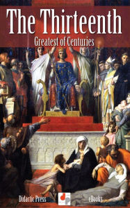 Title: The Thirteenth - Greatest of Centuries (Illustrated), Author: James J. Walsh