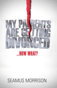 Title: My Parents are Getting Divorced...Now What?, Author: Seamus Morrison