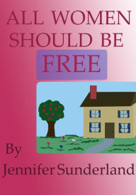 Title: All Women Should Be Free, Author: Jennifer Sunderland