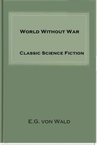 Title: World Without War, Author: E. G. von Wald