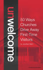 Unwelcome: 50 Ways Churches Drive Away First-Time Visitors