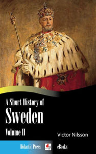 Title: A Short History of Sweden - Volume II, Author: Victor Nilsson