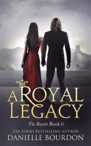 Title: A Royal Legacy (Latvala Royals Series #6), Author: Danielle Bourdon