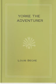 Title: Yorke The Adventurer, Author: Louis Becke