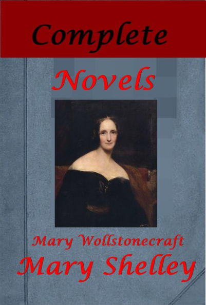 Complete Mary Shelley Collection- Frankenstein Modern Prometheus Last Man Prosepine and Midas Mathilda Invisible Girl Mortal Immortal Vindication of the Rights of Women Love Letters of Mary Wollstonecraft to Gilbert Imlay