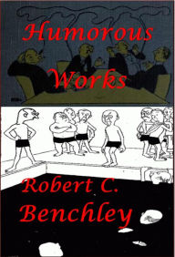 Title: Complete Humorous Essays Anthologies of Robert C. Benchley (Illustrated) - Of All Things Love Conquers All, Author: Robert C. Benchley