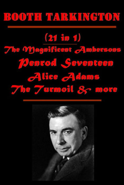 Booth Tarkington 21-Magnificent Ambersons Penrod and Sam Seventeen Alice Adams Turmoil Two Vanrevels Gentleman from Indiana Gentle Julia Flirt Beasley's Christmas Party Conquest of Canaan Beautiful Lady Guest of Quesnay Monsieur Beaucaire In the Arena Har