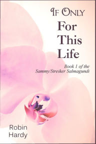 Title: If Only for This Life: Book 1 of the Sammy/Streiker Salmagundi, Author: Robin Hardy