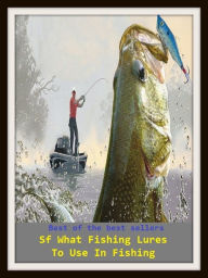 Title: Fishing Techniques: What Fishing Lures To Use In Fishing (tempt, entice, attract, induce, coax, persuade, inveigle, allure, seduce, win over, cajole, beguile, bewitch, ensnare), Author: How to catch Fish