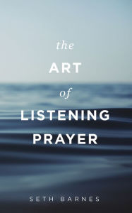 Title: The Art of Listening Prayer, Author: Seth Barnes